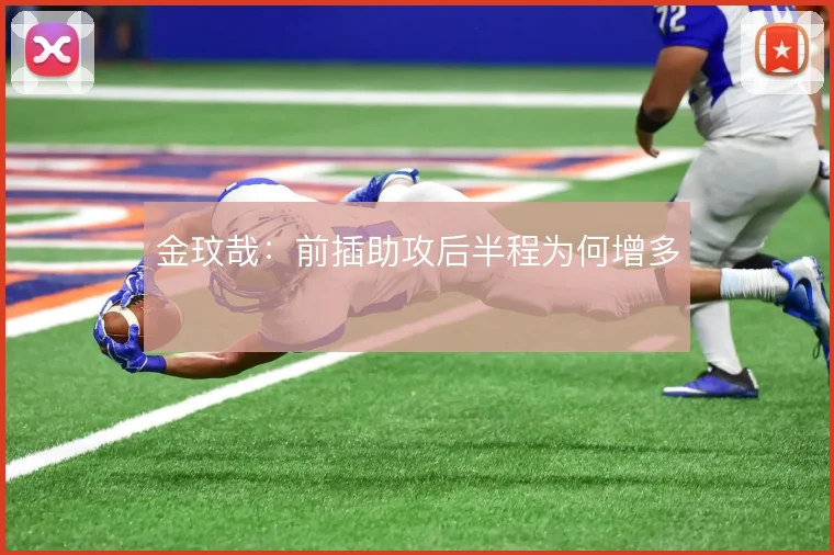 金玟哉：前插助攻后半程为何增多