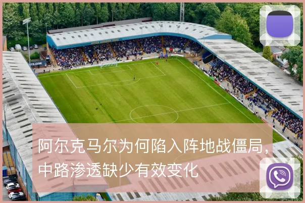 阿尔克马尔为何陷入阵地战僵局，中路渗透缺少有效变化