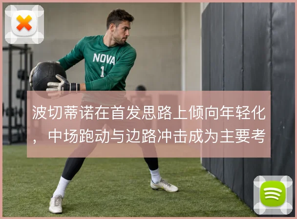 波切蒂诺在首发思路上倾向年轻化，中场跑动与边路冲击成为主要考量