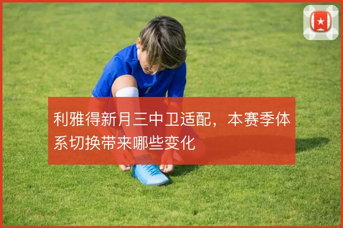利雅得新月三中卫适配,本赛季体系切换带来哪些变化