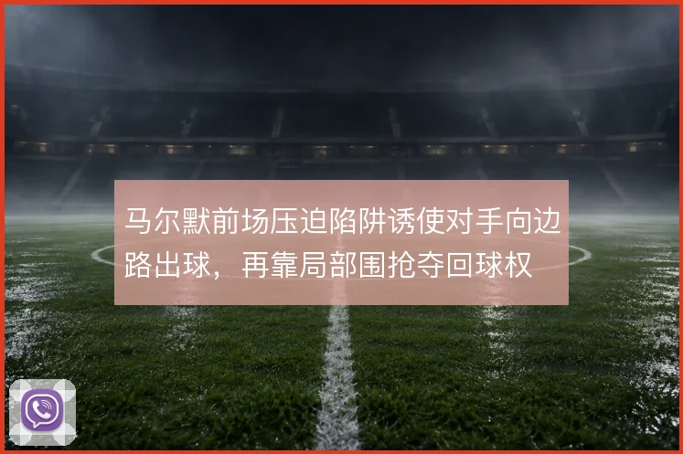 马尔默前场压迫陷阱诱使对手向边路出球，再靠局部围抢夺回球权