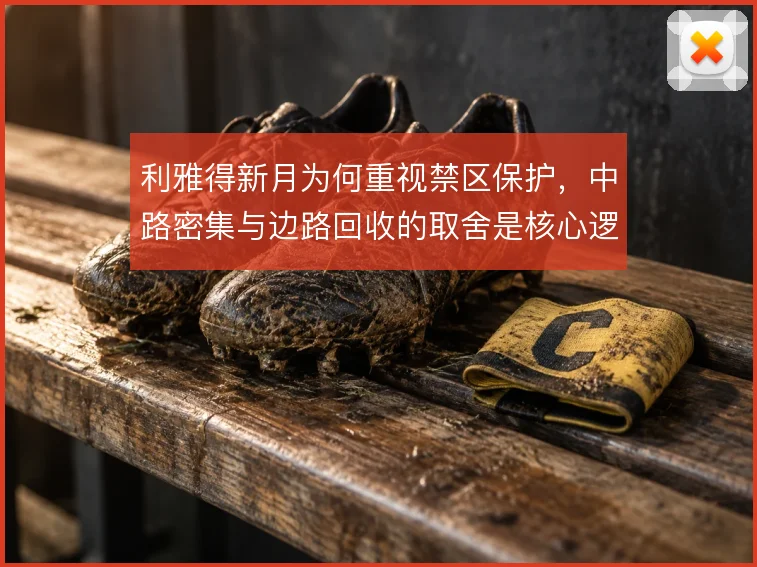 利雅得新月为何重视禁区保护,中路密集与边路回收的取舍是核心逻辑