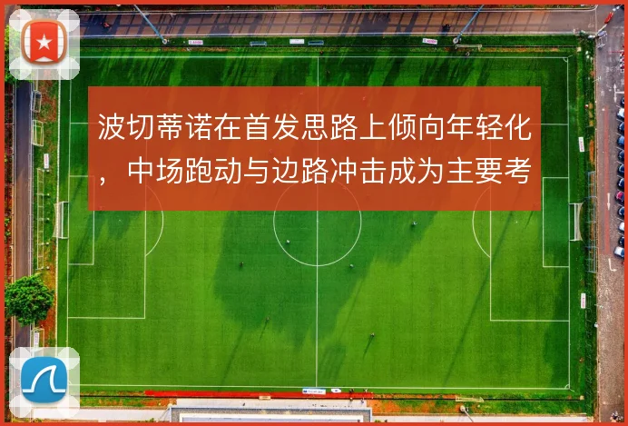波切蒂诺在首发思路上倾向年轻化，中场跑动与边路冲击成为主要考量